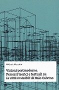 Cover-Bild zum Titel 'Visioni postmoderne. Percorsi teorici e testuali ne «Le città invisibili» di Italo Calvino' von 'Michela Meschini'