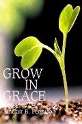 Grow in Grace - Sinclair B. Ferguson, S. B. Ferguson