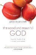 The Good and Beautiful God - James Bryan Smith