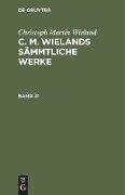 Christoph Martin Wieland: C. M. Wielands Sämmtliche Werke. Band 31/32 - Christoph Martin Wieland