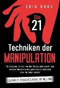 Die 21 Techniken der Manipulation - Dunkle Psychologie im Alltag: So schützen Sie sich vor den Manipulationstechniken anderer Menschen und gewinnen die Kontrolle über Ihr Leben zurück - Erik Rode