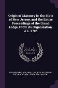 Origin of Masonry in the State of New Jersey, and the Entire Proceedings of the Grand Lodge, From its Organization. A.L. 5786 - Joseph Howell Hough, William Silas Whitehead, Freemasons New Jersey Grand Lodge