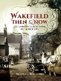 Wakefield Then & Now - Michael J. Rochford