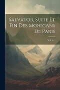 Salvator, Suite Et Fin Des Mohicans De Paris; Volume 1 - Anonymous