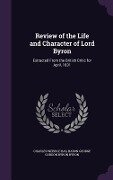 Review of the Life and Character of Lord Byron: Extracted From the British Critic for April, 1831 - Charles Webb Le Bas, Baron George Gordon Byron Byron