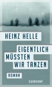 Eigentlich müssten wir tanzen - Heinz Helle