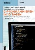 C-Programmieren in 10 Tagen - Jan Peter Gehrke, Patrick Köberle, Christoph Tenten, Michael Baum