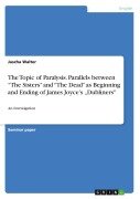 Cover-Bild zum Titel 'The Topic of Paralysis. Parallels between "The Sisters" and "The Dead" as Beginning and Ending of James Joyce's "Dubliners"' von 'Jascha Walter'