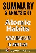 Summary and Analysis of Atomic Habits: An Easy and Proven Way to Build Good Habits and Break Bad Ones by James Clear (Book Tigers Self Help and Success Summaries) - Book Tigers