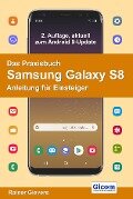 Das Praxisbuch Samsung Galaxy S8 - Anleitung für Einsteiger - Rainer Gievers