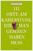 111 Orte am Kaiserstuhl, die man gesehen haben muss - Barbara Krull