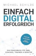 Cover-Bild zum Titel 'Einfach digital erfolgreich' von 'Michael Schilde'