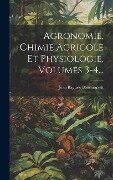 Agronomie, Chimie Agricole Et Physiologie, Volumes 3-4... - Jean Baptiste Boussingault