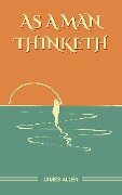 Cover-Bild zum Titel 'As a Man Thinketh: The Original Unabridged and Complete Edition (James Allen Classics)' von 'Allen James Allen'