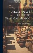 Fitzgerrell's Guide To Tropical Mexico - James Joseph Fitzgerrell