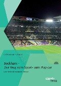 Beckham - Der Weg vom Sport- zum Popstar: Eine medienökonomische Analyse - Sebastian Schütz