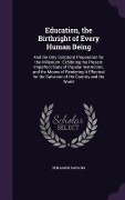 Cover-Bild zum Titel 'Education, the Birthright of Every Human Being: And the Only Scriptural Preparation for the Millenium: Exhibiting the Present Imperfect State of Popul' von 'Benjamin Parsons'