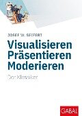 Visualisieren Präsentieren Moderieren - Josef W. Seifert