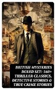 British Mysteries Boxed Set: 560+ Thriller Classics, Detective Stories & True Crime Stories - Arthur Conan Doyle, A. M. Williamson, R. Austin Freeman, E. W. Hornung, G. K. Chesterton