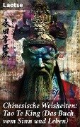 Chinesische Weisheiten: Tao Te King (Das Buch vom Sinn und Leben) - Laotse