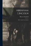 Abraham Lincoln: His Life and Public Services - 