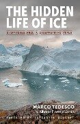 The Hidden Life of Ice: Dispatches from a Disappearing World - Alberto Flores D'Arcais, Marco Tedesco