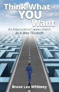 Cover-Bild zum Titel 'Think What You Want: An Adaptation of James Allen's As a Man Thinketh' von 'Bruce Lee Whitney'