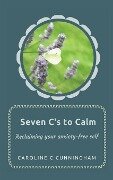 Seven C's to Calm - Caroline C Cunningham