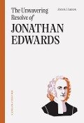 The Unwavering Resolve of Jonathan Edwards - Steven J Lawson