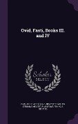 Ovid, Fasti, Books III. and IV - 43 B. C. -17 or 18 a. D. Ovid, T. Miller Neatby, Francis Giffard Plaistowe