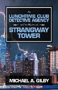 The Lunchtime Club Detective Agency and the Mystery of Strangway Tower - Michael A. Gilby