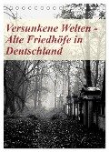 Versunkene Welten - Alte Friedhöfe in Deutschland (Tischkalender 2024 DIN A5 hoch), CALVENDO Monatskalender - Boris Robert