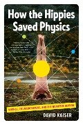 How the Hippies Saved Physics: Science, Counterculture, and the Quantum Revival - David Kaiser