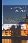 A History of England: Combining the Various Histories by Rapin, Henry, Hume, Smollett, and Belsham: Corr. by Reference to Turner, Lingard, M - Frederick Guest Tomlins