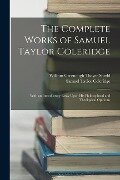 The Complete Works of Samuel Taylor Coleridge: With an Introductory Essay Upon His Philosophical and Theological Opinions - Samuel Taylor Coleridge, William Greenough Thayer Shedd