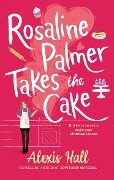 Rosaline Palmer Takes the Cake: by the author of Boyfriend Material - Alexis Hall