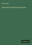 Cover-Bild zum Titel 'Geschichte Friedrichs des Grossen' von 'Franz Kugler'