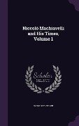 Niccolo Machiavelli and His Times, Volume 1 - Pasquale Villari