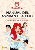 Manual del aspirante a chef : todo lo que hay que saber para sar un paso más en la cocina - Ente Público Radiotelevisión Española, Cr Tve, Shine