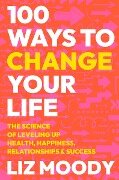 100 Ways to Change Your Life - Liz Moody