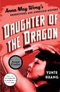 Daughter of the Dragon: Anna May Wong's Rendezvous with American History - Yunte Huang