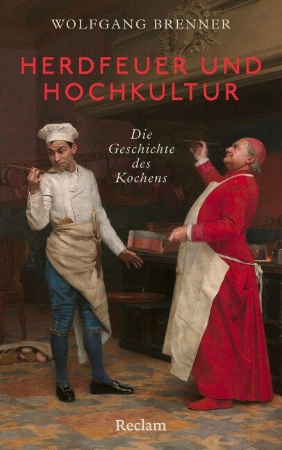 Herdfeuer und Hochkultur. Die Geschichte des Kochens - Wolfgang Brenner