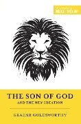 The Son of God and the New Creation (Redesign) - Graeme Goldsworthy