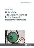 H. G. Wells: The Literary Traveller in His Fantastic Short Story Machine - Halszka Lelen