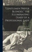 "Gentlemen Prefer Blondes," the Illuminating Diary of a Professional Lady - Anita Loos