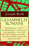 Cover-Bild zum Titel 'Gesammelte Romane: Radetzkymarsch + Hiob + Die Kapuzinergruft + Hotel Savoy + Das Spinnennetz + Die Flucht ohne Ende + Beichte eines Mörders + Das falsche Gewicht + Die hundert Tage und viel mehr' von 'Joseph Roth'