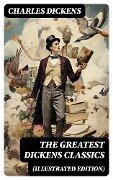 THE GREATEST DICKENS CLASSICS (Illustrated Edition) - Charles Dickens