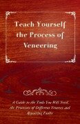 Cover-Bild zum Titel 'Teach Yourself the Process of Veneering - A Guide to the Tools You Will Need, the Processes of Different Veneers and Repairing Faults' von 'Anon'