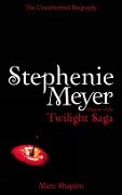 Stephenie Meyer: The Unauthorized Biography of the Creator of the Twilight Saga - Marc Shapiro