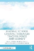 Leading School Culture through Teacher Voice and Agency - David R. Shafer, Grant M. Rivera, Philip D. Lanoue, Sally J. Zepeda